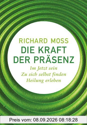 Die Kraft der Präsenz: Im Jetzt sein - zu sich selbst finden - Heilung erleben