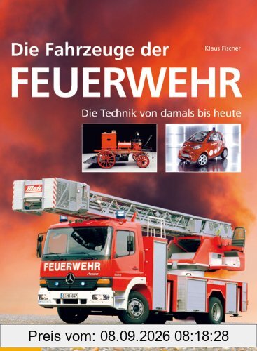 Die Fahrzeuge der Feuerwehr: Der Siegeszug der Technik von heute bis damals