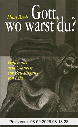 Gott, wo warst du?: Hilfen aus dem Glauben zur Bewältigung von Leid
