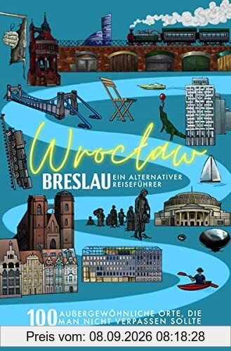 Breslau (Wroclaw) – Ein alternativer Reiseführer (Neuauflage 2022): 100 außergewöhnliche Orte, die man nicht verpassen sollte