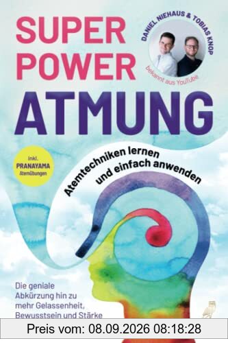 SUPERPOWER ATMUNG: Atemtechniken lernen und einfach anwenden - Die geniale Abkürzung hin zu mehr Gelassenheit, Bewusstsein und Stärke im Alltag - inkl. Pranayama Atemübungen