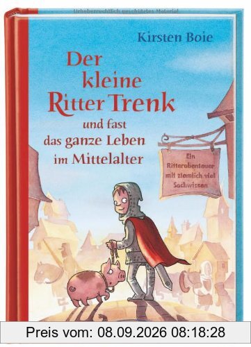 Der kleine Ritter Trenk und fast das ganze Leben im Mittelalter: Ein Ritterabenteuer mit ziemlich viel Sachwissen