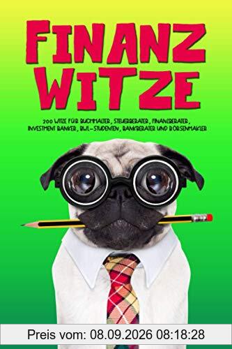 Finanz Witze: 200 Witze für Buchhalter, Steuerberater, Finanzberater, Investment Banker, BWL-Studenten, Bankberater und Börsenmakler