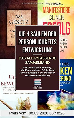 Die 4 Säulen der Persönlichkeitsentwicklung - Das allumfassende Sammelband: Das Gesetz der Anziehung, Manifestiere deinen Erfolg, Mein Unterbewusstsein, Die Macht der Gedankenvisualisierung