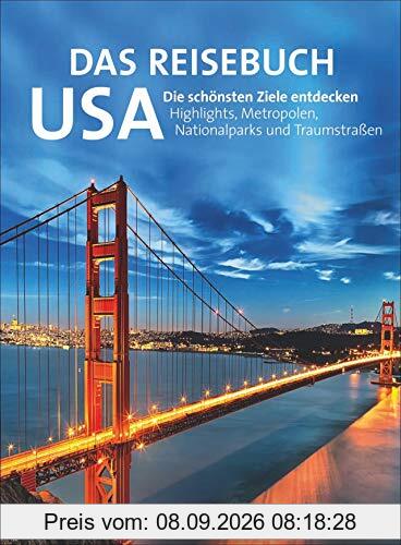 Das Reisebuch USA. Die schönsten Ziele entdecken – Highlights, Metropolen, Nationalparks und Traumstraßen. Traumrouten, zahlreiche Ausflugstipps und nützliche Adressen. Für die ideale Urlaubsplanung.