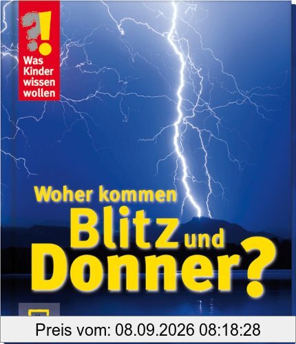 Was Kinder wissen wollen. Woher kommen Blitz und Donner? Verblüffende Antworten über Himmel und Erde
