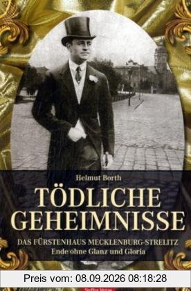 Tödliche Geheimnisse: Das Fürstenhaus Mecklenburg-Strelitz. Ende ohne Glanz und Gloria