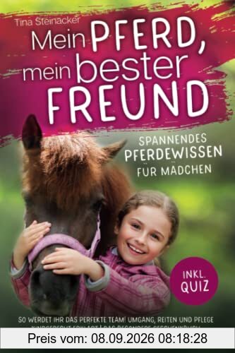 Mein Pferd, mein bester Freund - Spannendes Pferdewissen für Mädchen: So werdet ihr das perfekte Team! Umgang, Reiten und Pflege kindgerecht erklärt inkl. Quiz | Das besondere Geschenkbuch