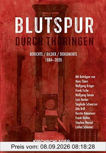 Blutspur durch Thüringen: Berichte - Bilder - Dokumente 1880-2020: Berichte - Bilder - Dokumente 1884-2020