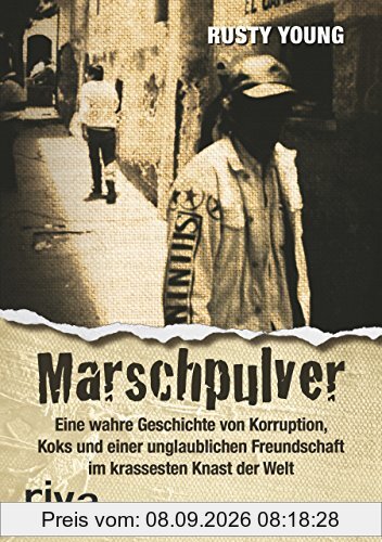 Marschpulver: Eine wahre Geschichte von Korruption, Koks und einer unglaublichen Freundschaft im krassesten Knast der Welt