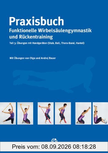 Praxisbuch funktionelle Wirbelsäulengymnastik und Ruckentraining: Teil 3: Übungen mit Handgeräten (Stab, Ball, Thera-Band, Hantel)
