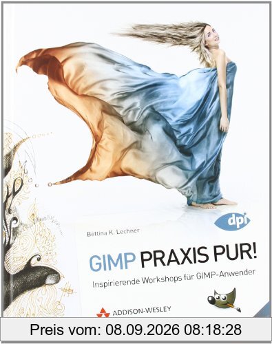GIMP Praxis Pur! - Inspirierende Workshops: Inspirierende Workshops für GIMP-Anwender (DPI Grafik)