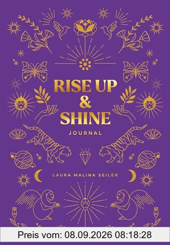 Rise Up & Shine Journal: Entdecke mit diesem Journal deine Schöpferkraft, entfalte dein Potenzial und erschaffe dein außergewöhnliches Leben. Das ... ... der Bestseller-Autorin Laura Malina Seiler