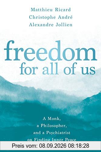 Freedom for All of Us: A Monk, a Philosopher, and a Psychiatrist on Finding Inner Peace