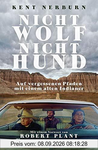 Nicht Wolf nicht Hund: Auf vergessenen Pfaden mit einem alten Indianer
