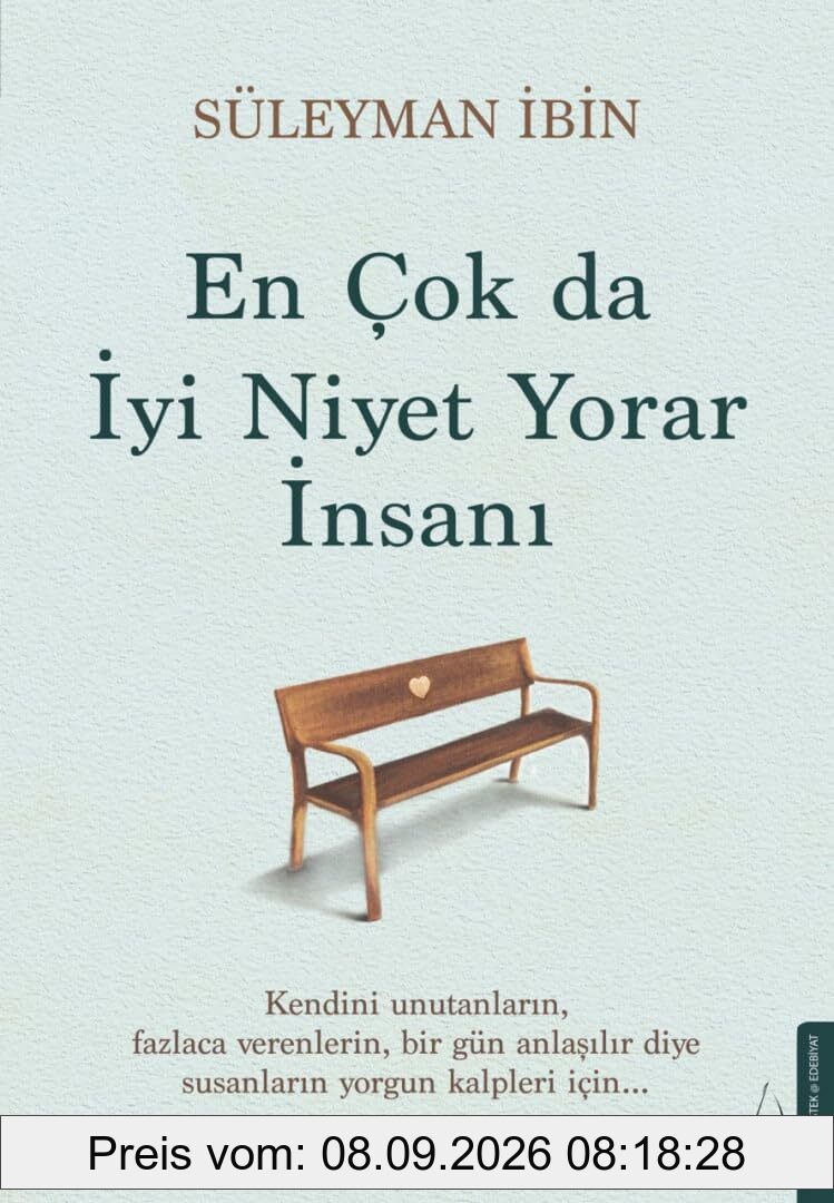 En Cok da Iyi Niyet Yorar Insani: Kendini Unutanlarin, Fazlaca verenlerin, Bir Gün Anlasilir Diye Susanlarin Yorgun Kalpleri Icin