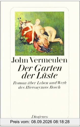 Der Garten der Lüste: Roman über Leben und Werk des Hieronymus Bosch
