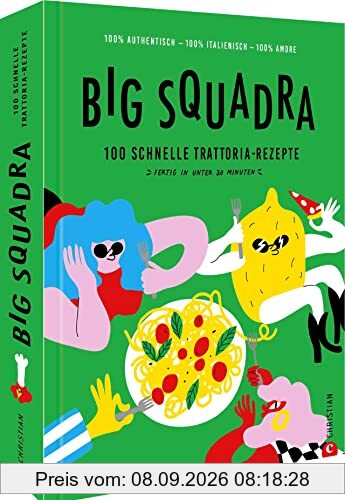 Italienisches Kochbuch – Big Squadra: Genial schnelle Rezepte für 100 italienische Klassiker. Pizza, Pasta, Risotto & Co. kochen wie in Italien. Mit 30-Minuten-Garantie für jedes Gericht.