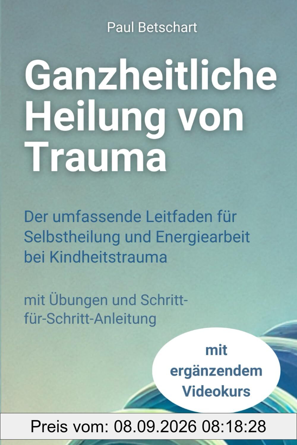 Ganzheitliche Heilung von Trauma: Der umfassende Leitfaden für Selbstheilung und Energiearbeit bei Kindheitstrauma