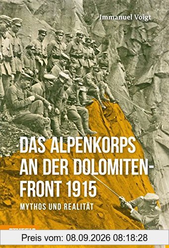 Das Alpenkorps an der Dolomiten-Front 1915: Mythos und Realität