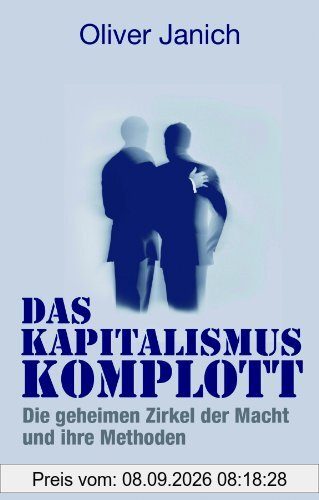 Das Kapitalismus-Komplott: Die geheimen Zirkel der Macht und ihre Methoden