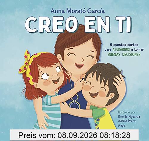 Creo en ti: 6 cuentos cortos para ayudarnos a tomar buenas decisiones (Emociones, valores y hábitos)
