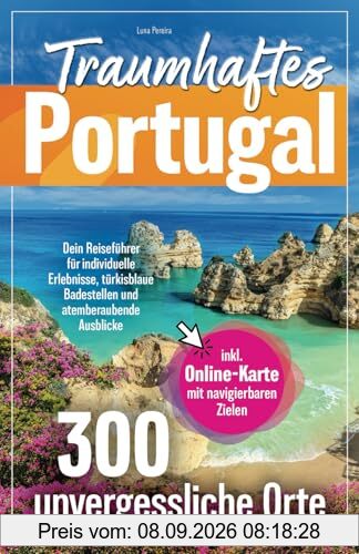 Traumhaftes Portugal – 300 unvergessliche Orte – Dein Reiseführer für individuelle Erlebnisse, türkisblaue Badestellen und atemberaubende Ausblicke | inkl. Online-Karte mit navigierbaren Zielen