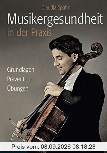Musikergesundheit in der Praxis: Grundlagen, Prävention, Übungen
