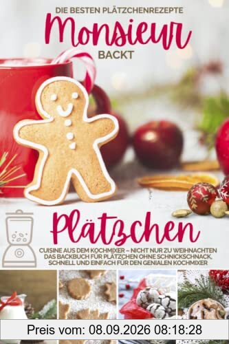 Monsieur backt Plätzchen - Die besten Plätzchenrezepte: Cuisine aus dem Kochmixer – nicht nur zu Weihnachten I Das Backbuch für Plätzchen ohne ... kocht - Cuisine aus dem Kochmixer, Band 9)