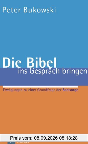 Die Bibel ins Gespräch bringen: Erwägungen zu einer Grundfrage der Seelsorge