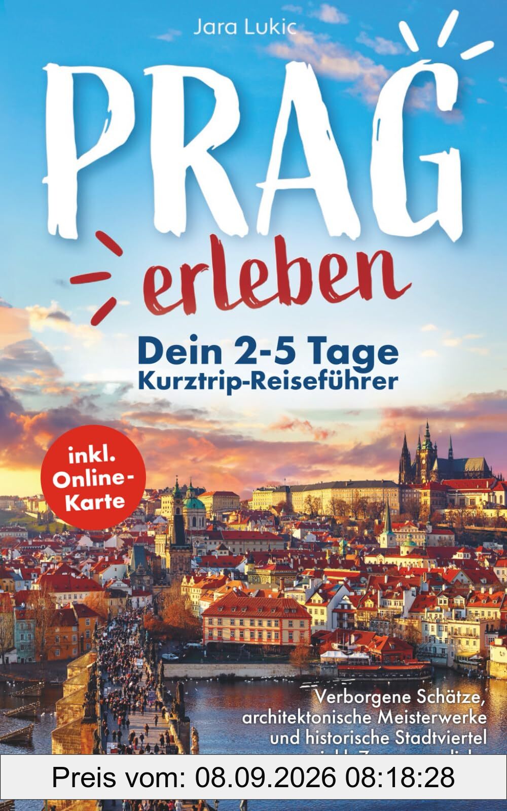 Prag erleben: Ein Reiseführer durch die goldene Stadt: Verborgene Schätze, architektonische Meisterwerke und historische Stadtviertel inkl. Online-Karten und 7 unvergesslichen Spaziergängen