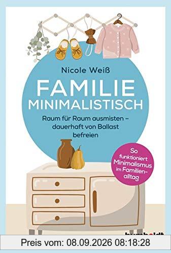 Familie Minimalistisch: Raum für Raum ausmisten. Dauerhaft vom Ballast befreien. So funktioniert Minimalismus im Familien-Alltag!