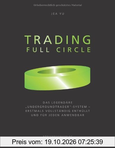 Trading Full Circle: Das legendäre "Undergroundtrader"-System - erstmals vollständig enthüllt und für jeden anwendbar: Das …