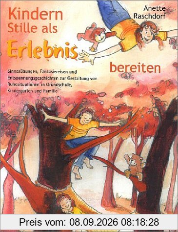 Kindern Stille als Erlebnis bereiten: Sinnesübungen, Fantasiereisen und Entspannungsgeschichten zu Gestaltung von Ruhesituationen in Grundschule, Kindergarten und Familie