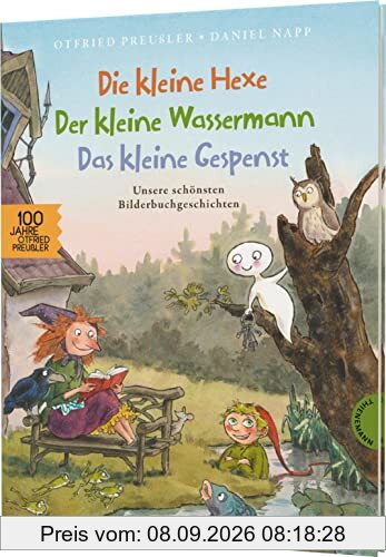 Die kleine Hexe, der kleine Wassermann, das kleine Gespenst: Unsere schönsten Bilderbuchgeschichten | Sammelband