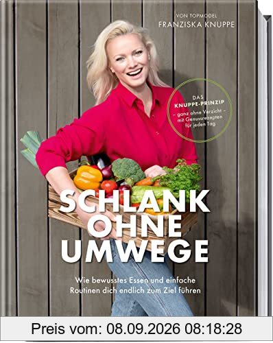 Schlank ohne Umwege: Wie bewusstes Essen und einfache Routinen dich endlich zum Ziel führen – Das Knuppe-Prinzip – Ganz ohne Verzicht – mit Genussrezepten für jeden Tag