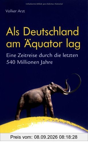 Als Deutschland am Äquator lag. Eine Zeitreise durch die letzten 540 Millionen Jahre