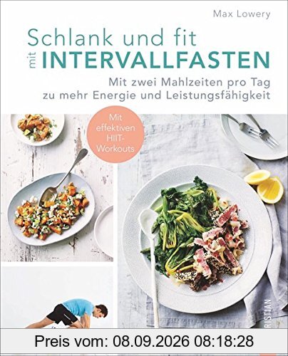 Intervallfasten: Schlank und fit durch Intervallfasten. Mit zwei Mahlzeiten pro Tag zu mehr Energie und Leistungsfähigkeit. Abnehmen mit Kurzzeitfasten. Gesunde Esspausen.