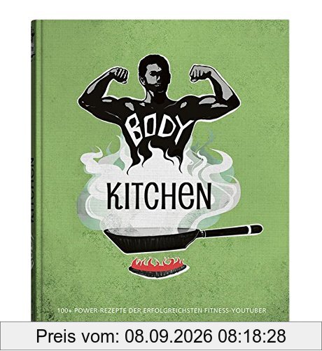 Body Kitchen - Das Fitness-Kochbuch: 100+ Power Rezepte der erfolgreichsten Fitness-YouTuber