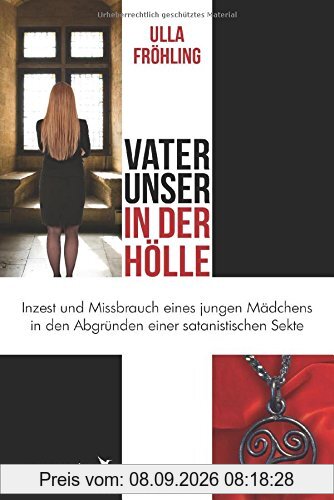 Vater unser in der Hölle: Inzest und Missbrauch eines Mädchens in den Abgründen einer satanistischen Sekte