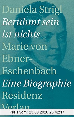 Berühmt sein ist nichts: Marie von Ebner-Eschenbach