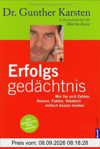 Erfolgs-Gedächtnis: Wie Sie sich Zahlen, Namen, Fakten, Vokabeln einfach besser merken