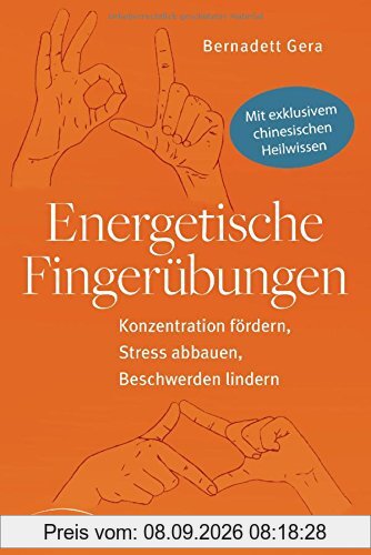 Energetische Fingerübungen: Konzentration fördern, Stress abbauen, Beschwerden lindern - Mit exklusivem chinesischen Heilwissen