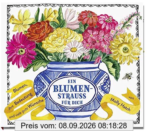 Ein Blumenstrauß für dich: Blumen, ihre Bedeutung und viele gute Wünsche