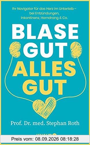 Blase gut - alles gut: Ihr Navigator für das Herz im Unterleib - bei Entzündungen, Inkontinenz, Harndrang & Co.