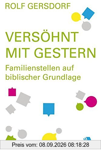 Versöhnt mit gestern: Familienstellen auf biblischer Grundlage
