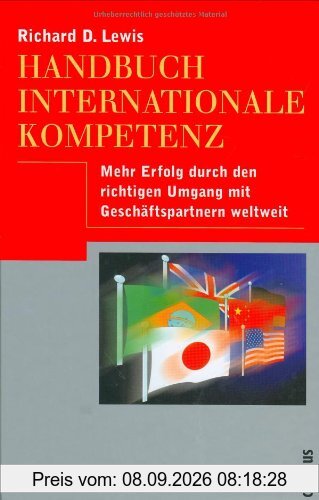 Handbuch internationale Kompetenz: Mehr Erfolg durch den richtigen Umgang mit Geschäftspartnern weltweit