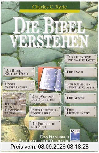 Die Bibel verstehen: Das Handbuch systematischer Theologie für Jedermann