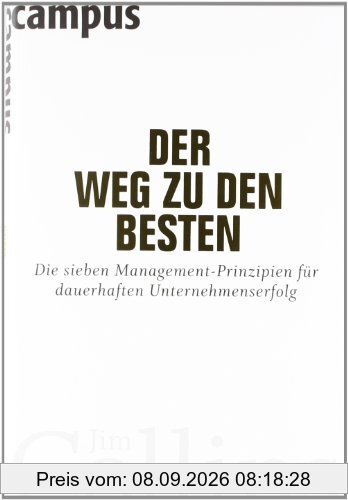 Der Weg zu den Besten: Die sieben Management-Prinzipien für dauerhaften Unternehmenserfolg