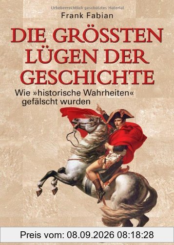 Die größten Lügen der Geschichte: Wie historische Wahrheiten gefälscht wurden